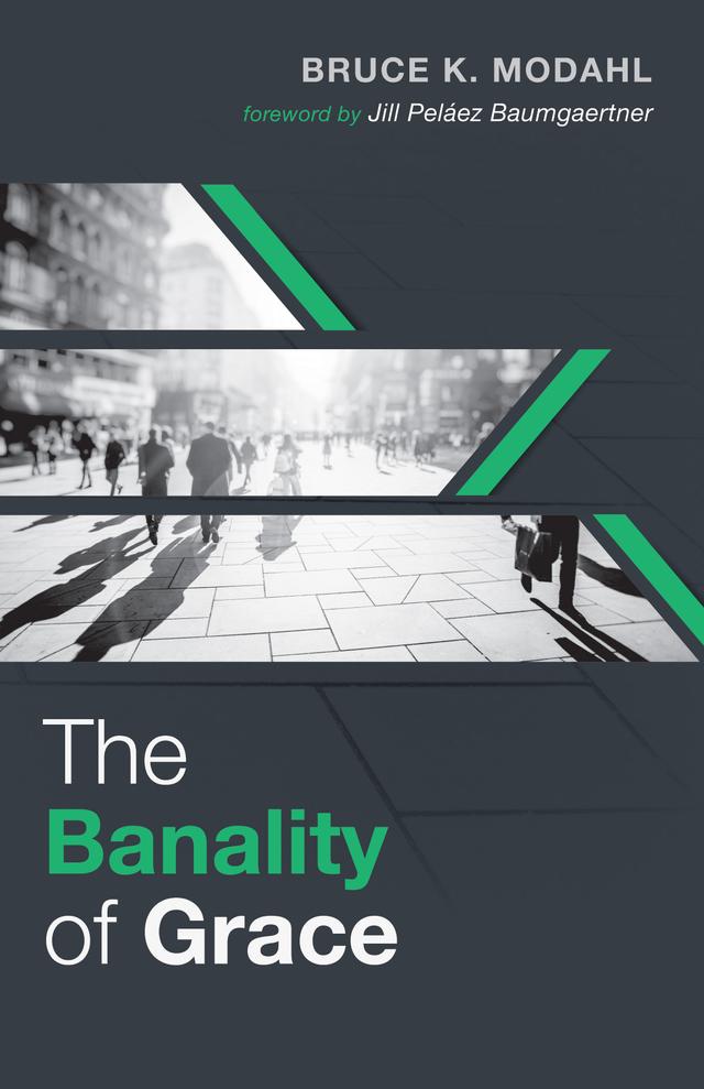 The Banality of Grace by Bruce K. Modahl, Jill Peláez Baumgaertner