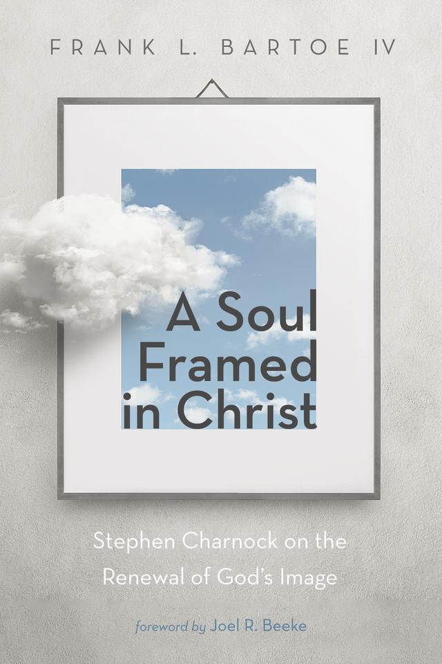 A Soul Framed in Christ by Frank L. Bartoe IV, Joel R. Beeke
