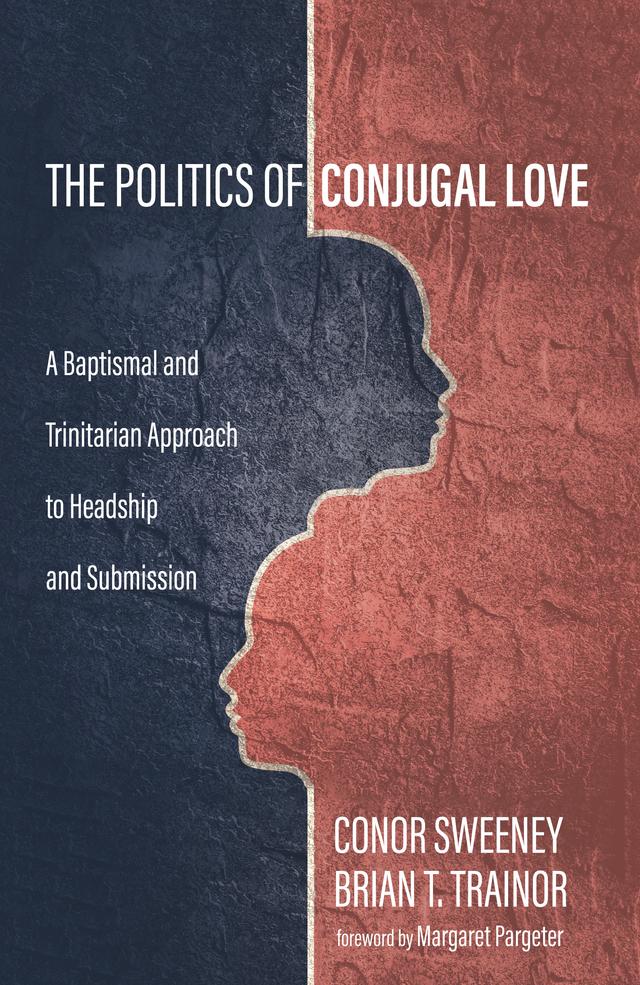 The Politics of Conjugal Love by Brian T. Trainor, Conor Sweeney, Margaret Pargeter