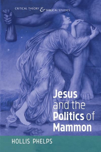 Jesus and the Politics of Mammon by Hollis Phelps
