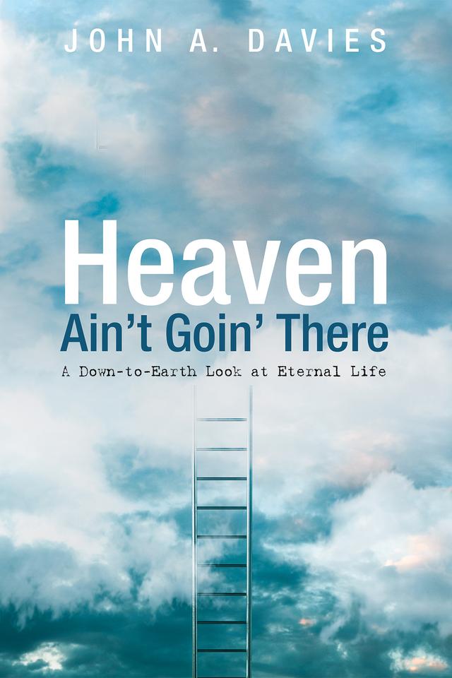 Heaven Ain’t Goin’ There by John A. Davies