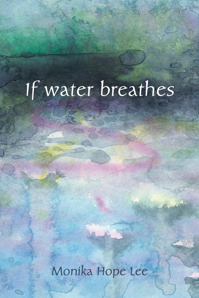 If water breathes by Monika Hope Lee