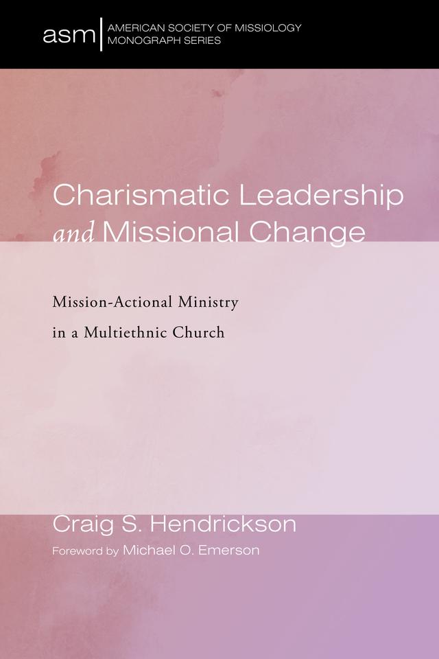 Charismatic Leadership and Missional Change by Craig S. Hendrickson, Dr. Michael O. Emerson
