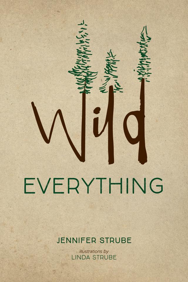 Wild Everything by Jennifer Strube, Linda Strube