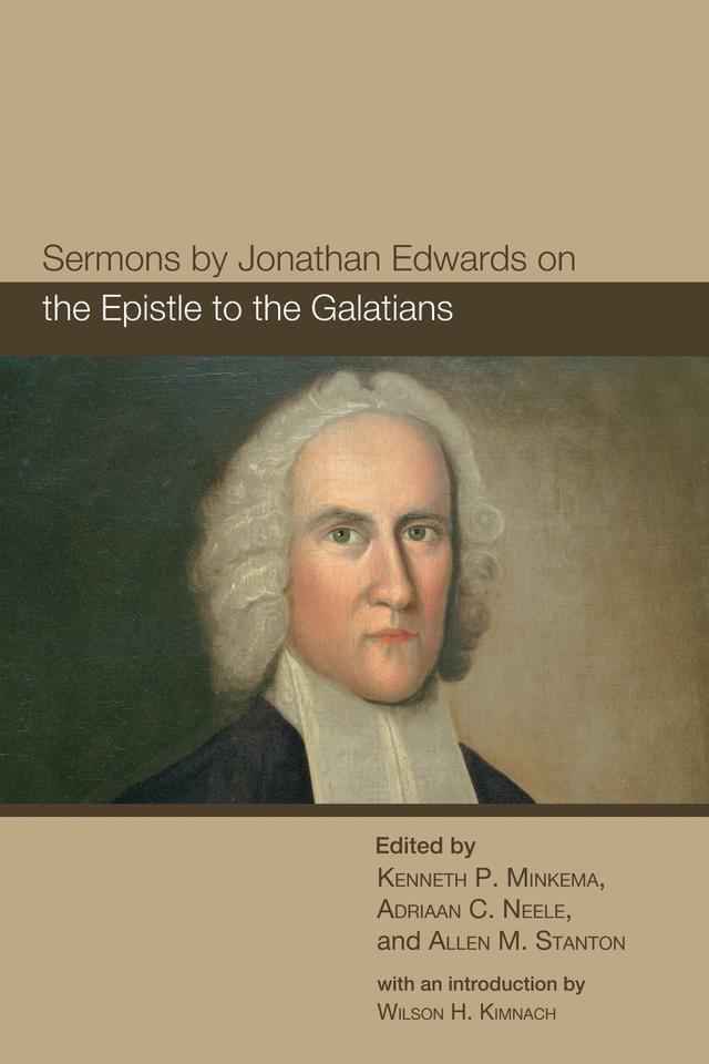 Sermons by Jonathan Edwards on the Epistle to the Galatians by Adriaan C. Neele, Allen M. Stanton, Kenneth P. Minkema, Wilson H. Kimnach