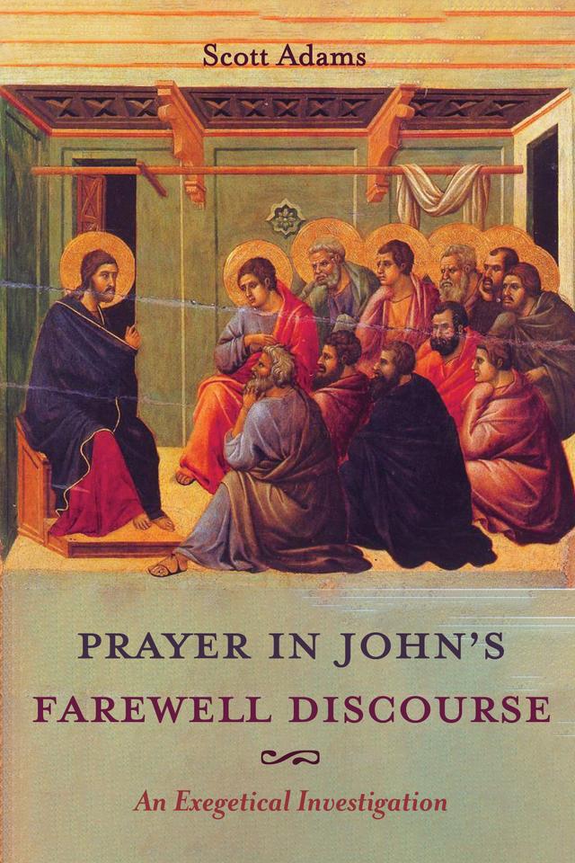 Prayer in John’s Farewell Discourse by Scott Adams