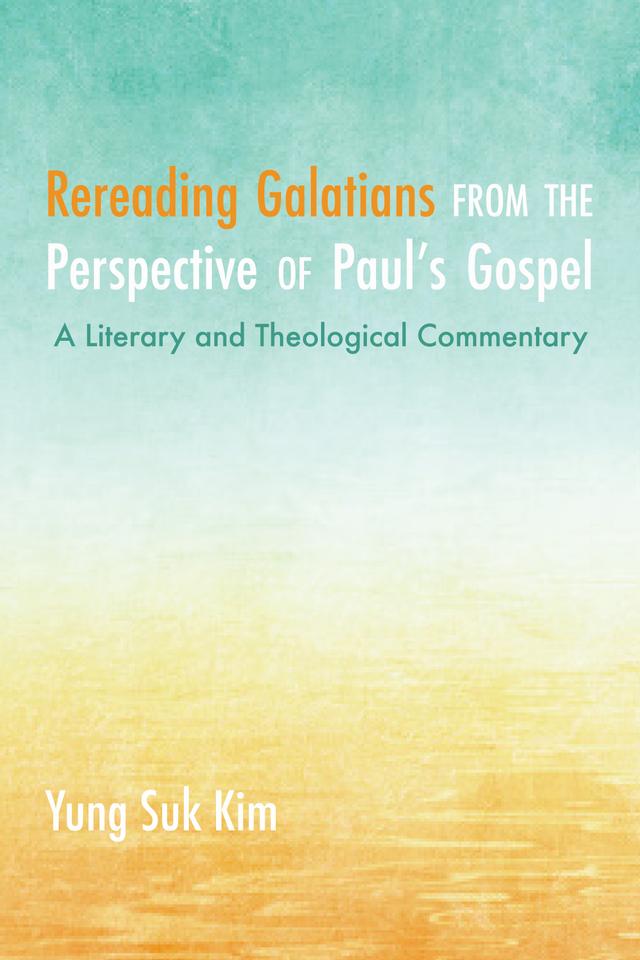 Rereading Galatians from the Perspective of Paul’s Gospel by Yung Suk Kim
