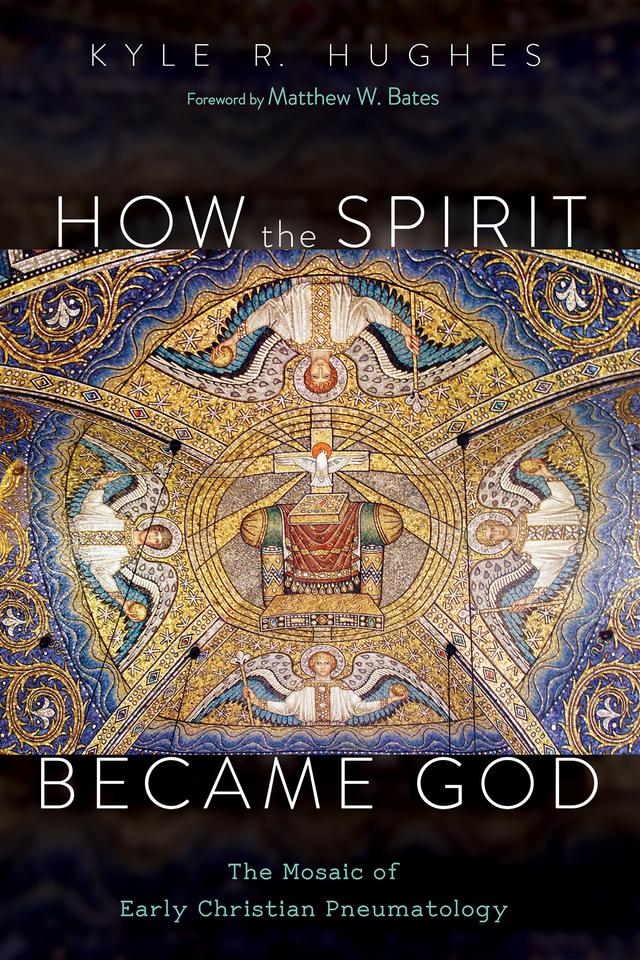 How the Spirit Became God by Kyle R. Hughes, Matthew W. Bates