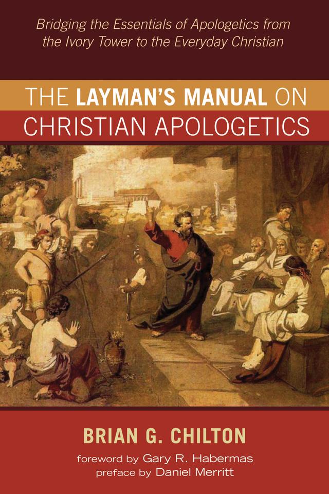 The Layman’s Manual on Christian Apologetics by Brian G. Chilton, Daniel Merritt, Gary R. Habermas