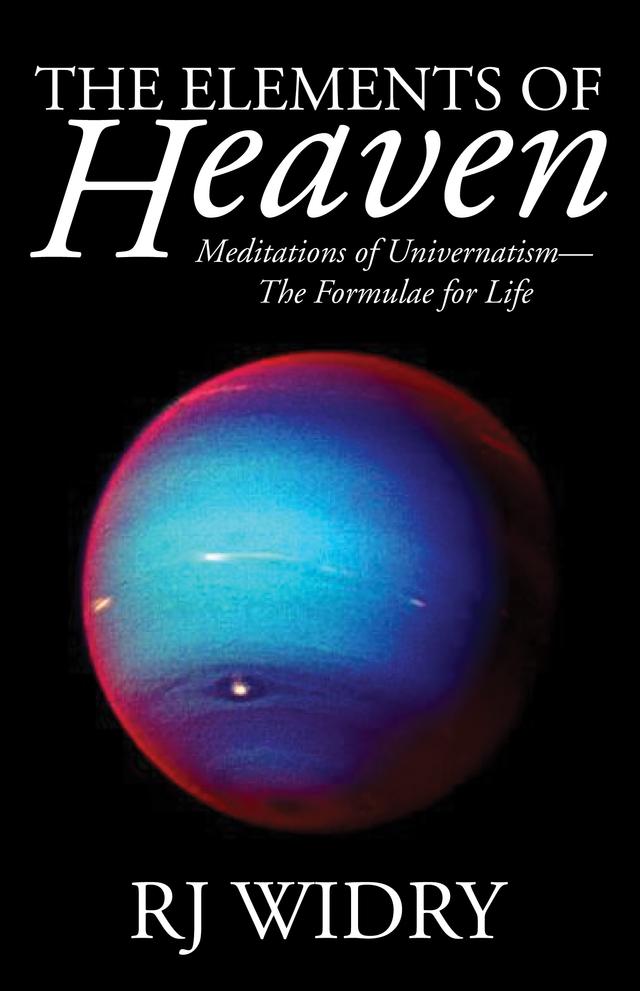 The Elements of Heaven by Richard J Widry