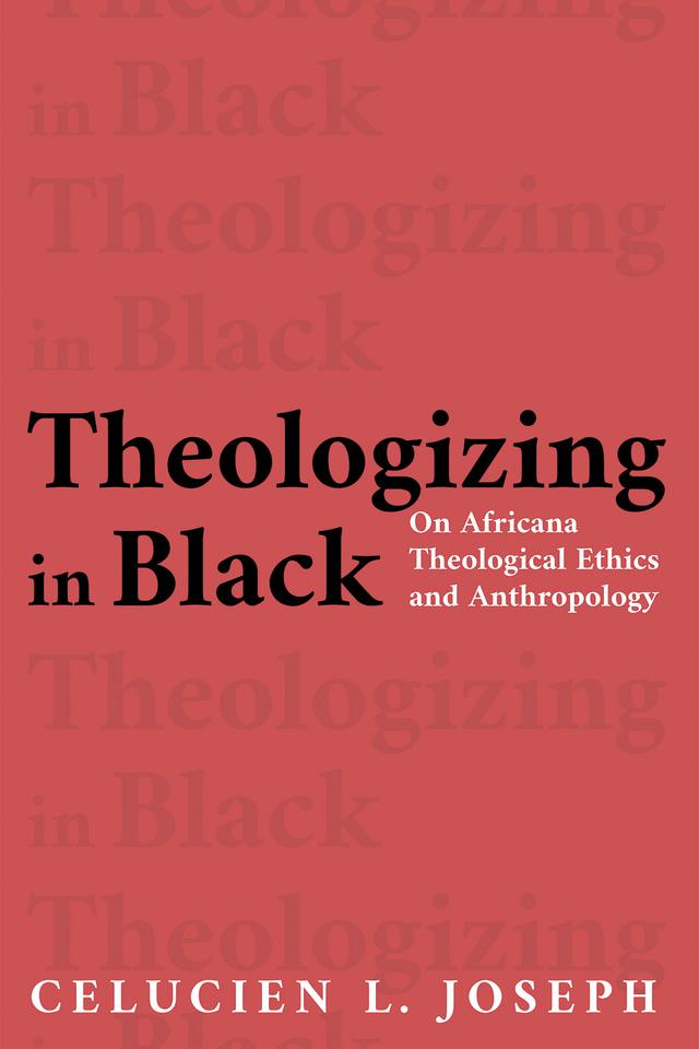 Theologizing in Black by Celucien L. Joseph