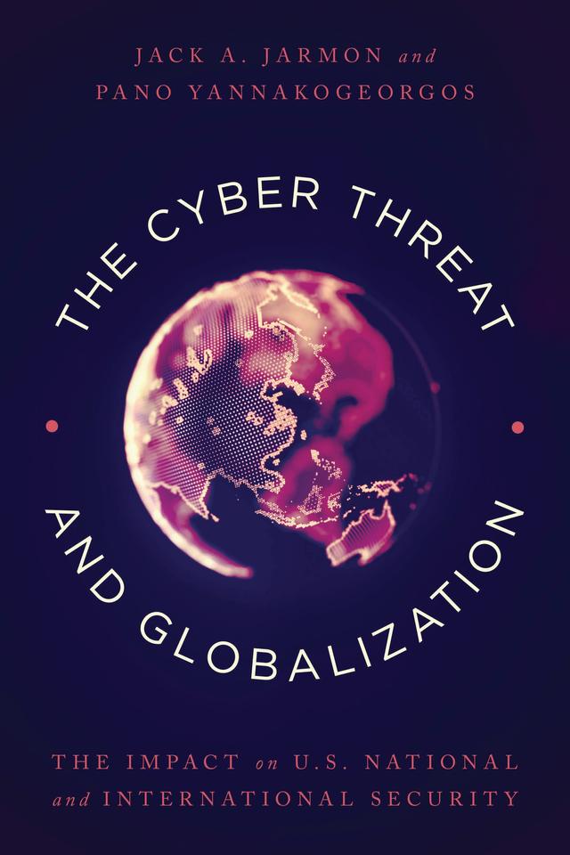 The Cyber Threat and Globalization by Jack A. Jarmon, Pano Yannakogeorgos