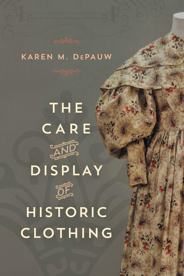 The Care and Display of Historic Clothing by Karen M. DePauw