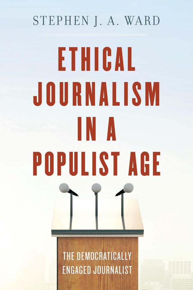 Ethical Journalism in a Populist Age by Stephen  J. A. Ward