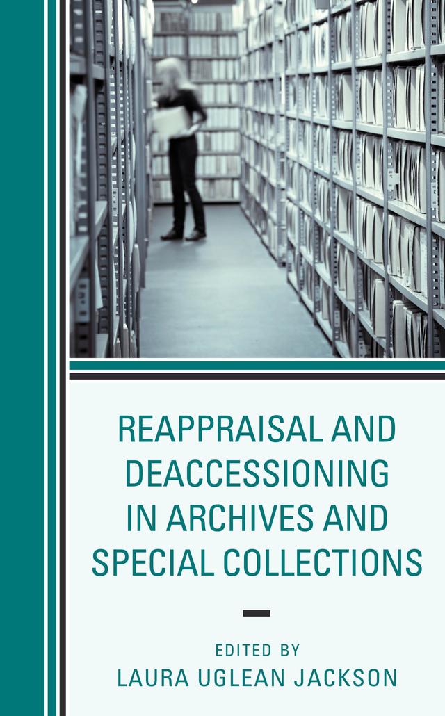 Reappraisal and Deaccessioning in Archives and Special Collections by Laura Uglean Jackson