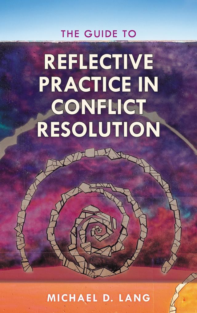 The Guide to Reflective Practice in Conflict Resolution by Michael Lang