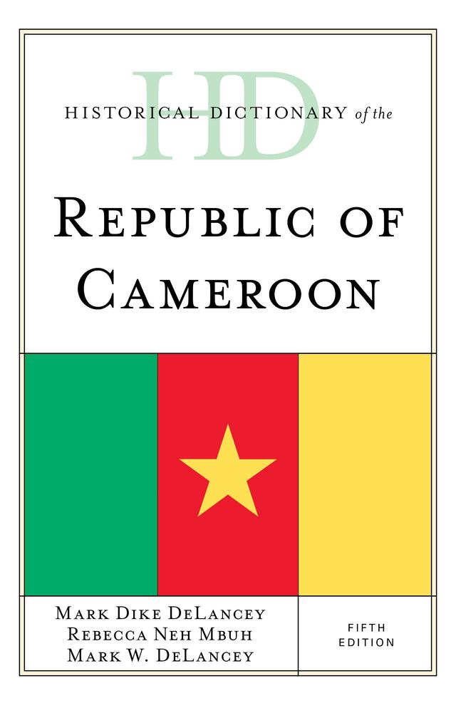 Historical Dictionary of the Republic of Cameroon by Mark Dike DeLancey, Mark W. Delancey, Rebecca Neh Mbuh