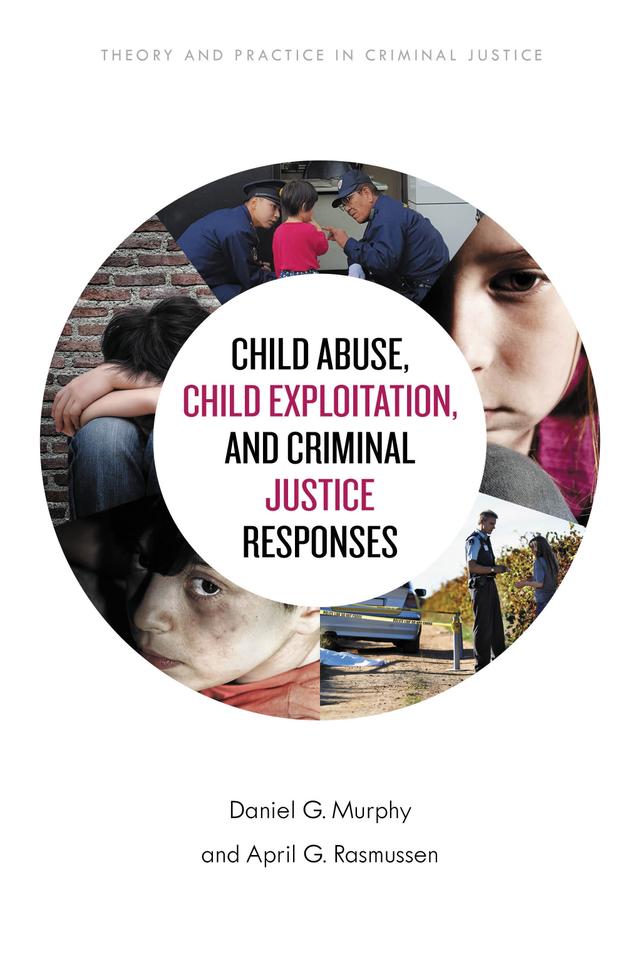 Child Abuse, Child Exploitation, and Criminal Justice Responses by April G. Rasmussen, Daniel G. Murphy