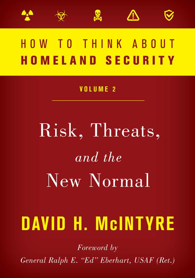How to Think about Homeland Security: Risk, Threats, and the New Normal by David H. McIntyre