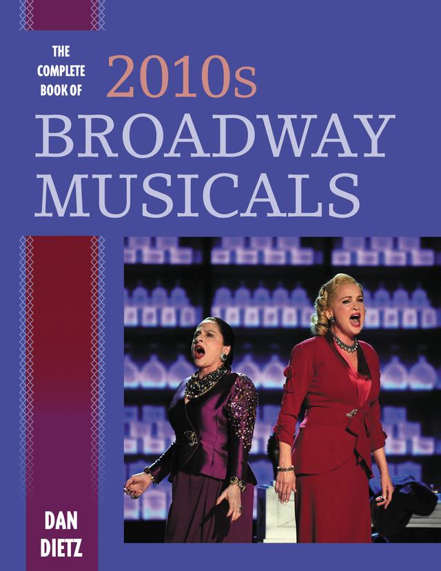 The Complete Book of 2010s Broadway Musicals by Dan Dietz