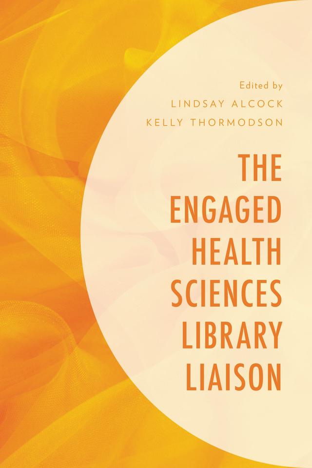 The Engaged Health Sciences Library Liaison by Kelly Thormodson, Lindsay Alcock