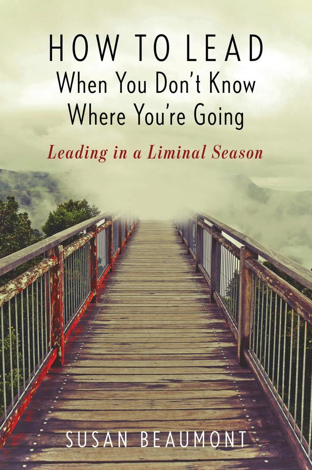 How to Lead When You Don't Know Where You're Going by Susan Beaumont