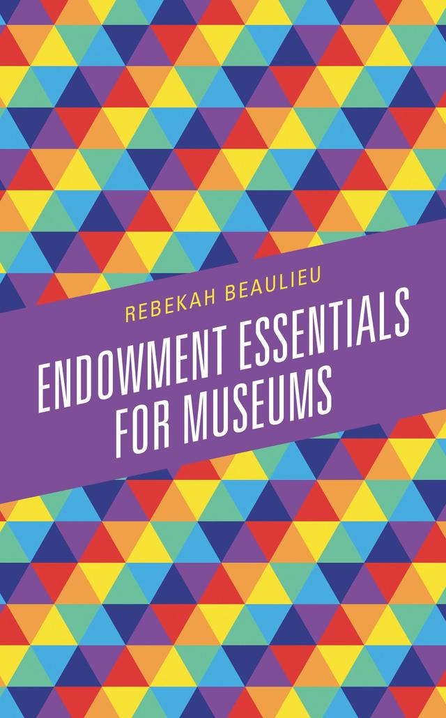 Endowment Essentials for Museums by Rebekah Beaulieu