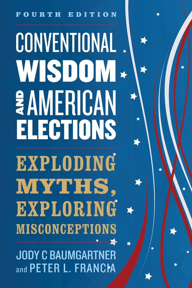 Conventional Wisdom and American Elections by Jody C Baumgartner, Peter L. Francia