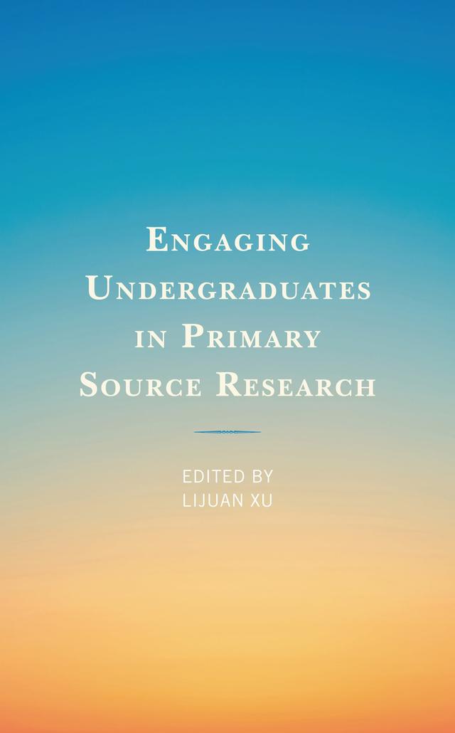 Engaging Undergraduates in Primary Source Research by Lijuan Xu