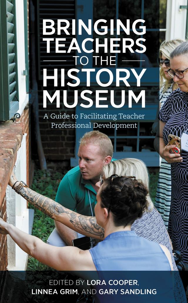 Bringing Teachers to the History Museum by Gary Sandling, Linnea Grim, Lora Cooper