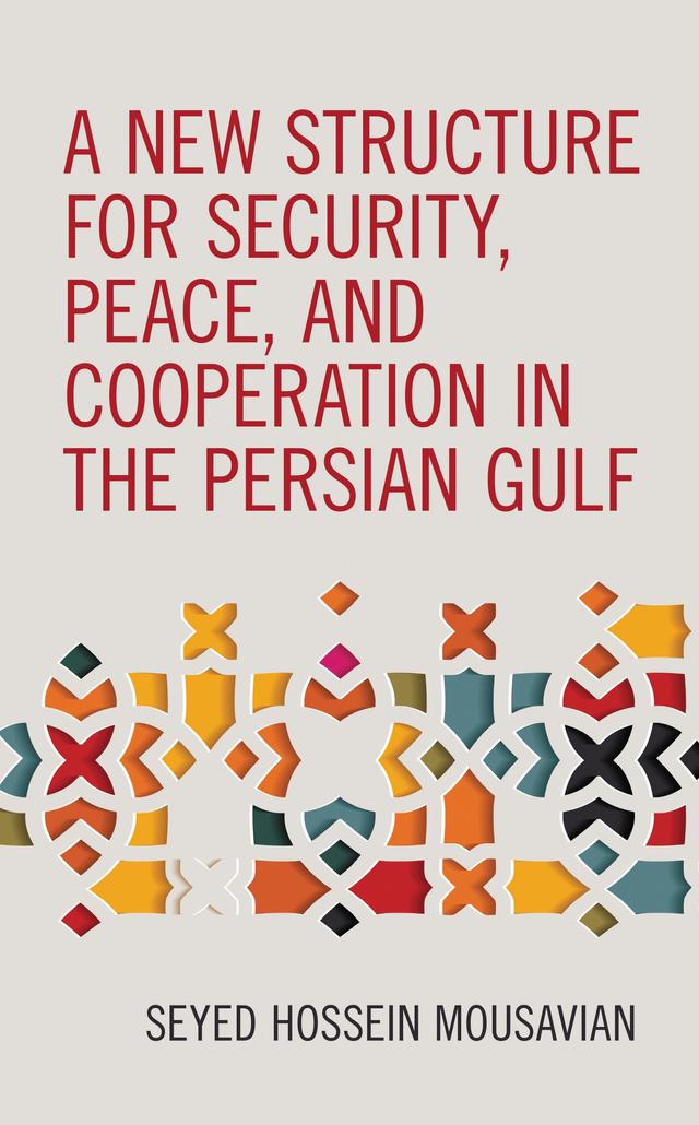 A New Structure for Security, Peace, and Cooperation in the Persian Gulf by Seyed  Hossein Mousavian