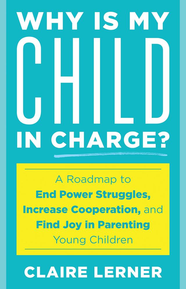 Why Is My Child in Charge? by Claire Lerner, Tovah P. Klein