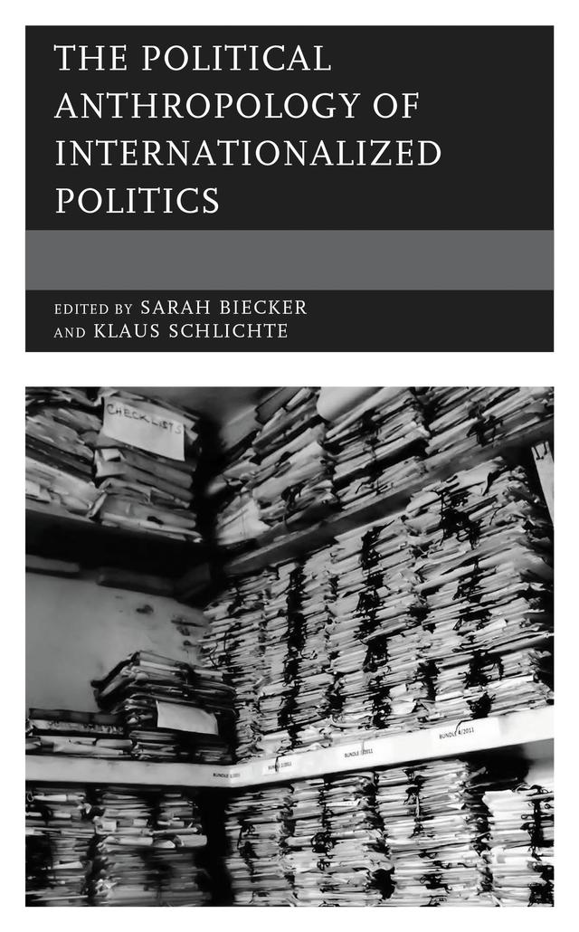 The Political Anthropology of Internationalized Politics by Klaus Schlichte, Sarah Biecker