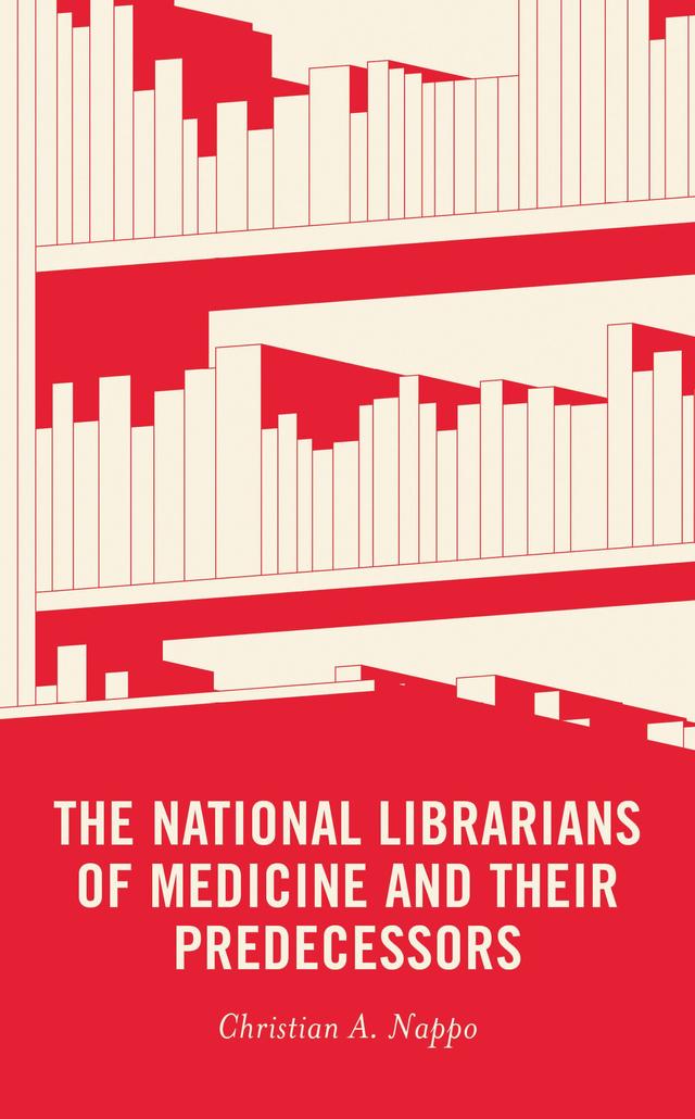The National Librarians of Medicine and Their Predecessors by Christian A. Nappo