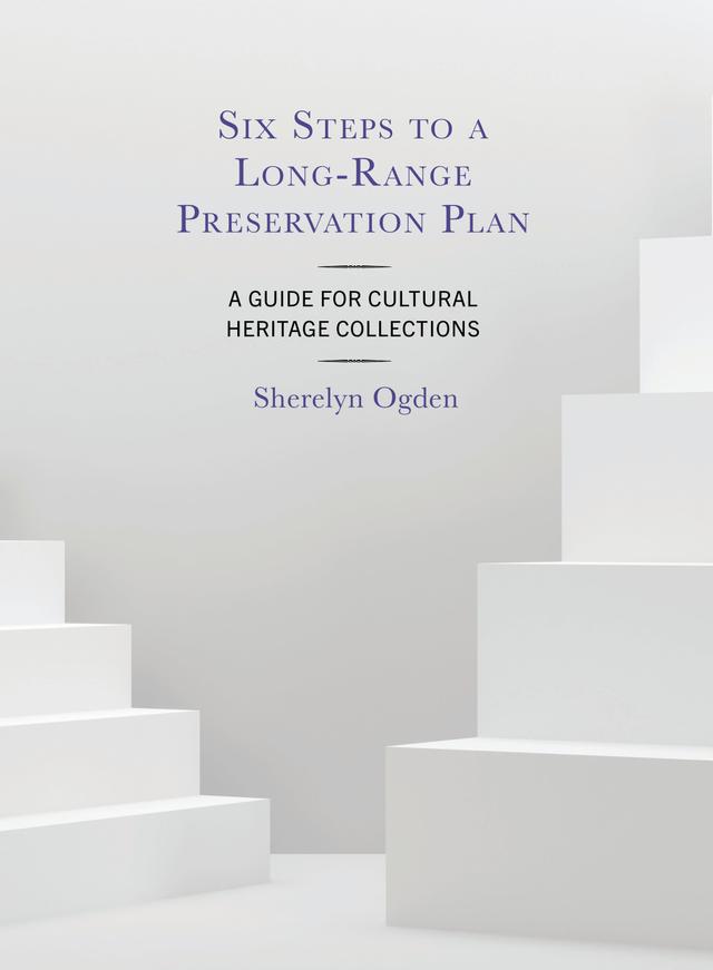 Six Steps to a Long-Range Preservation Plan by Sherelyn Ogden