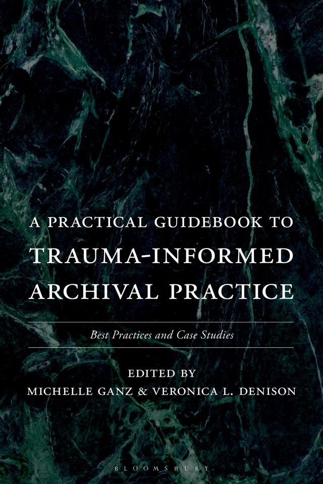 A Practical Guidebook to Trauma-Informed Archival Practice by Michelle Ganz, Veronica L. Denison