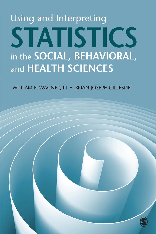 Using and Interpreting Statistics in the Social, Behavioral, and Health Sciences by William E. Wagner, III