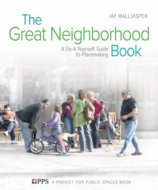 The Great Neighborhood Book by Jay Walljasper, Project for Public Spaces (PPS)