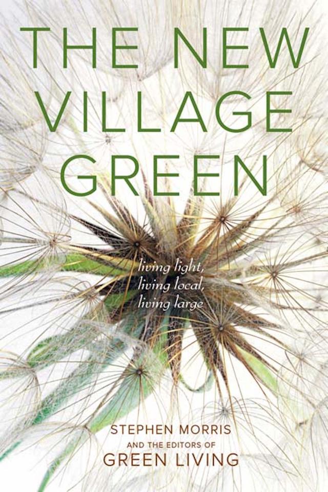 The New Village Green by Stephen Morris, the Editors of Green Living