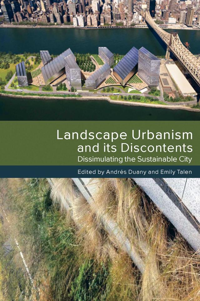 Landscape Urbanism and its Discontents by Andrés Duany, Emily Talen