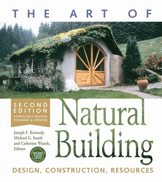 The Art of Natural Building-Second Edition-Completely Revised, Expanded and Updated by Catherine Wanek, Joseph F. Kennedy, Michael G. Smith