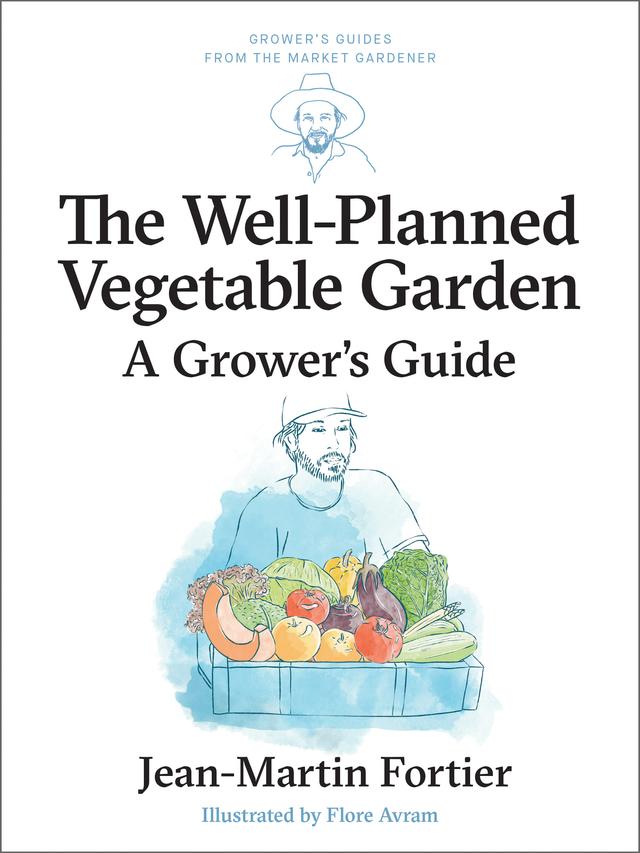 The Well Planned Vegetable Garden by Flore Avram, Jean-Martin Fortier, Laurie Bennett, Pierre Nessmann