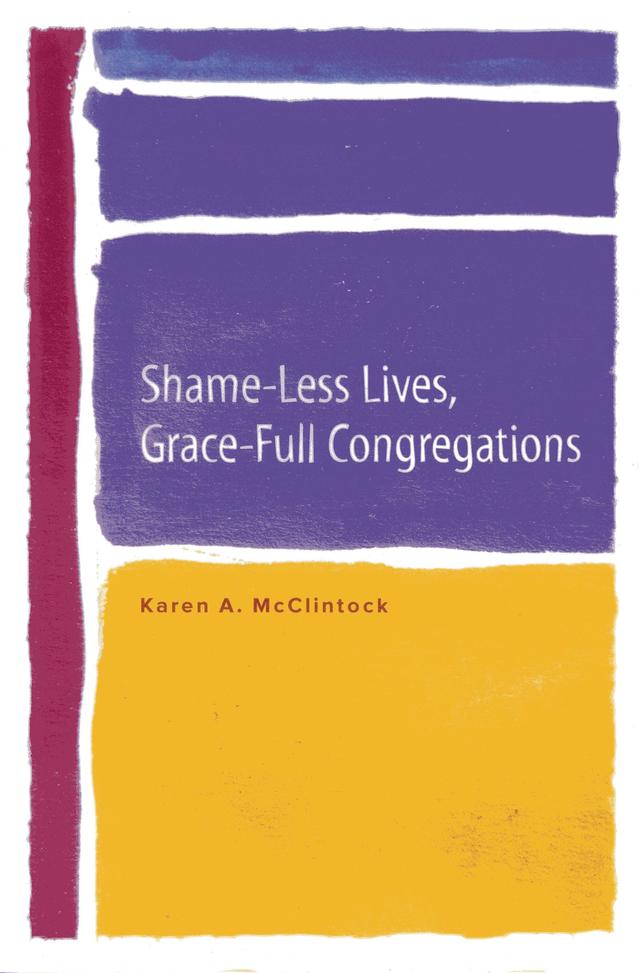 Shame-Less Lives, Grace-Full Congregations by Karen A. McClintock