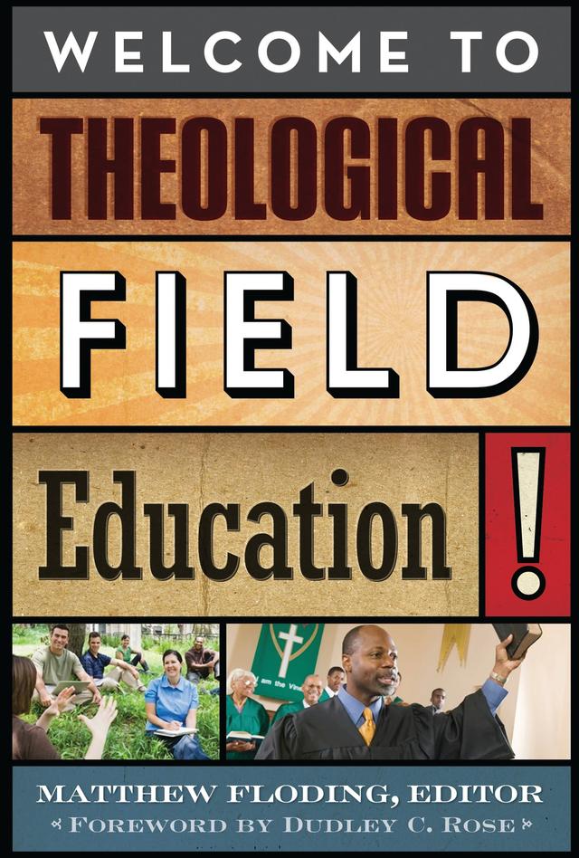 Welcome to Theological Field Education! by Barbara J. Blodgett, Charlene Jin Lee, Donna Duensing, Dudley C. Rose, Emily Click, Jaco Hamman, Joanne Lindstrom, Lee Carroll, Lorraine Ste-Marie, Matthew Floding, Sarah B. Drummond, Tim Sensing
