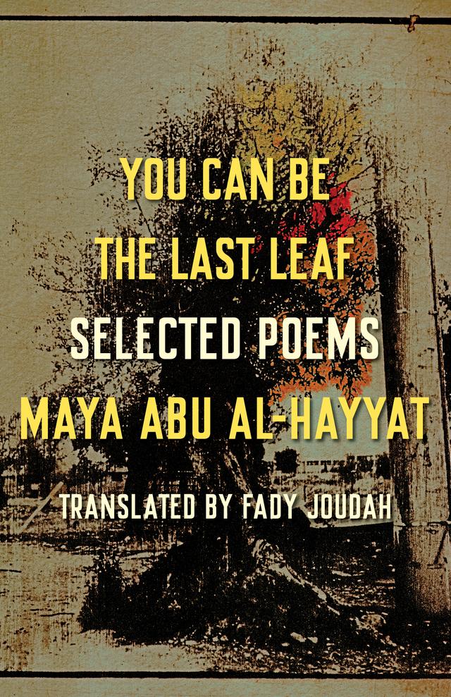 You Can Be the Last Leaf by Fady Joudah, Maya Abu Al-Hayyat