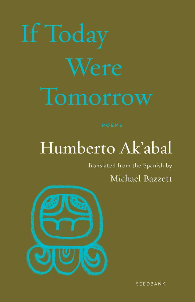 If Today Were Tomorrow by Humberto Ak'abal, Michael Bazzett
