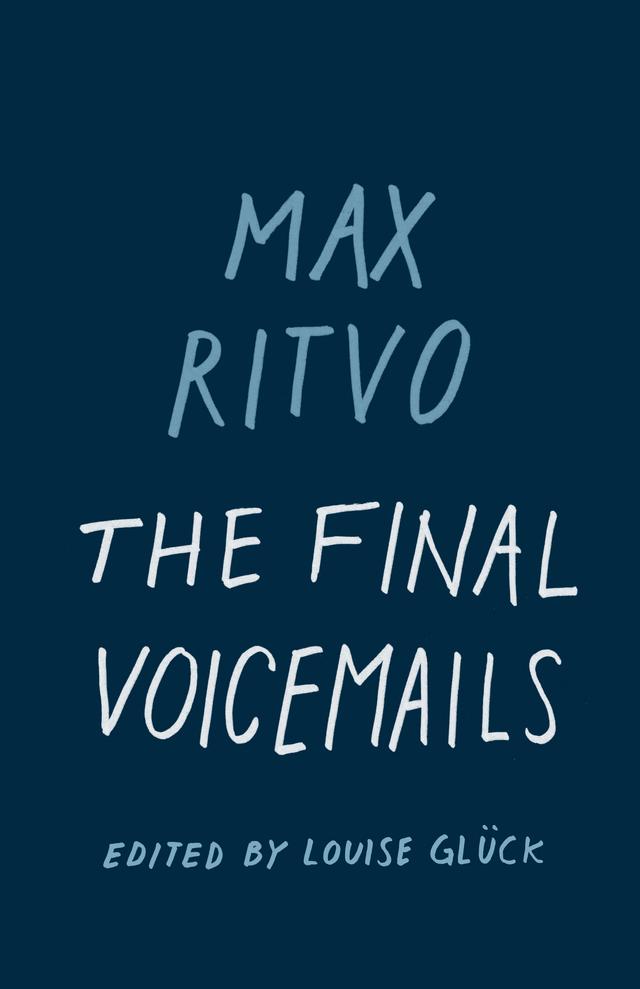 The Final Voicemails by Louise Glück, Max Ritvo