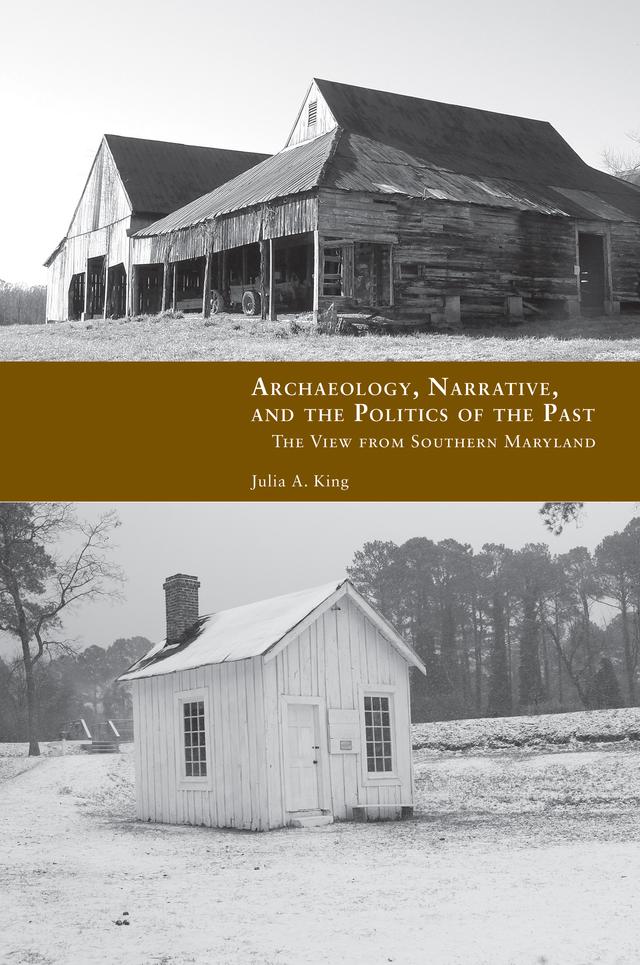 Archaeology, Narrative, and the Politics of the Past by Julia A. King