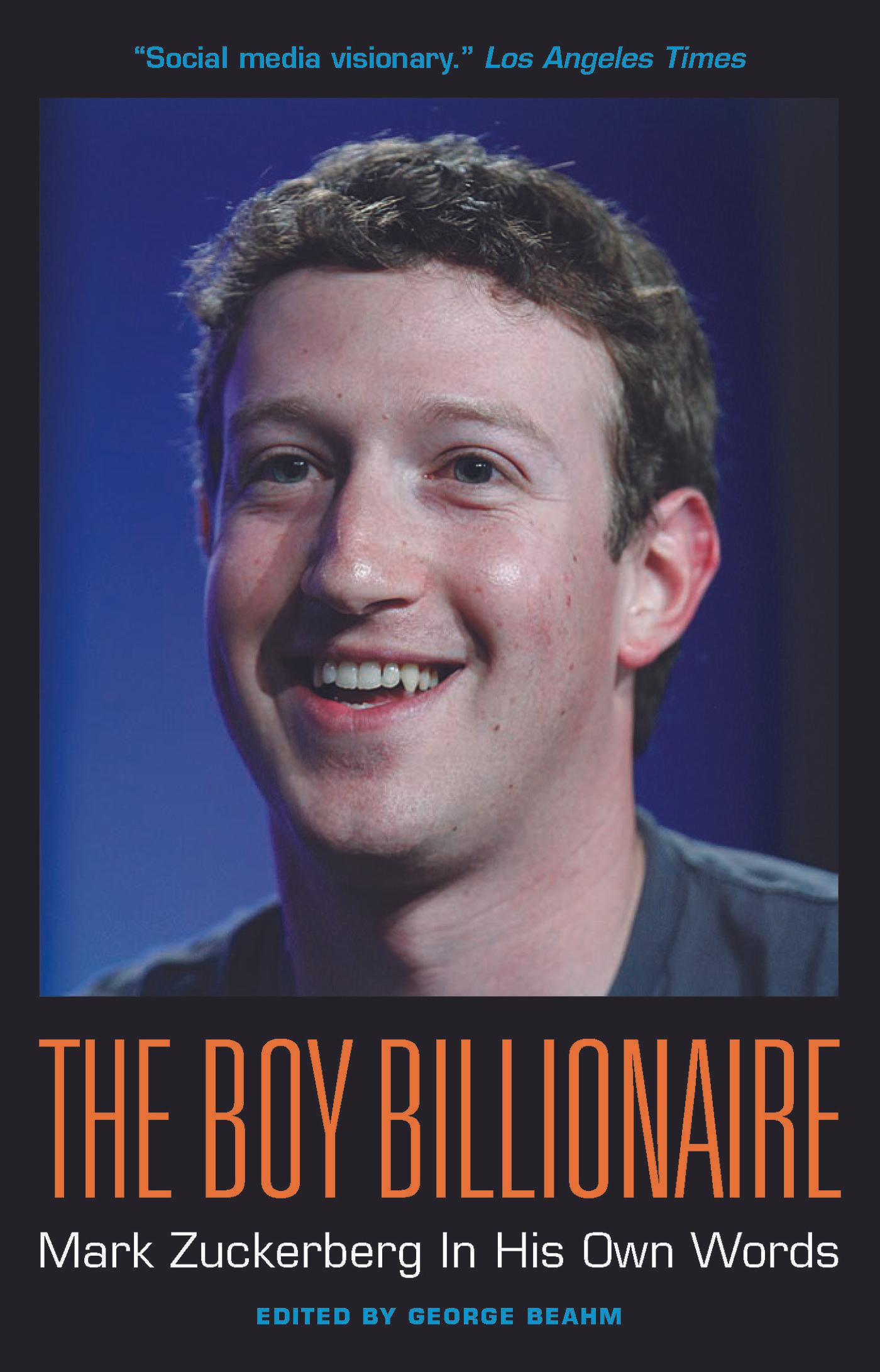 The Boy Billionaire: Mark Zuckerberg In His Own Words