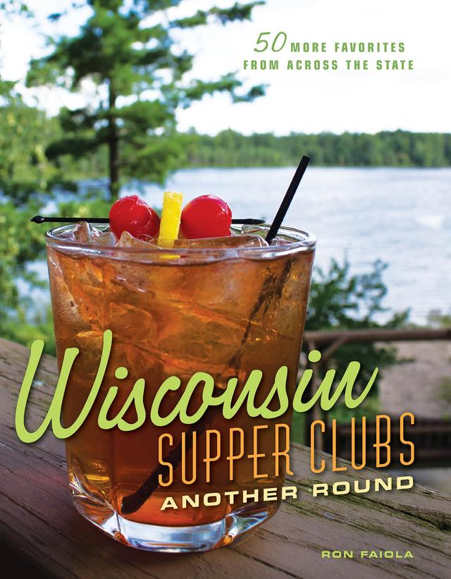 Wisconsin Supper Clubs: Another Round by Ron Faiola